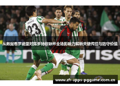 从数据看罗德里对阵多特欧联杯全场影响力解析关键传控与防守价值 从数据看罗德里对阵多特欧联杯全场影响力解析关键传控与防守价值